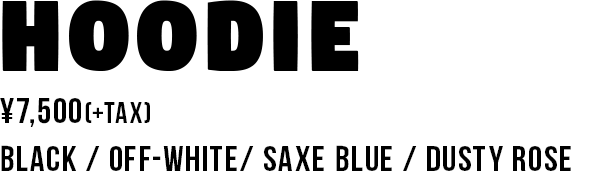 HOODIE ¥7,500(+TAX) BLACK / OFF-WHITE/ SAXE BLUE / MESSHI